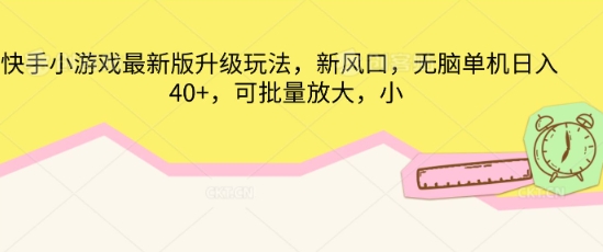 快手小游戏最新版升级玩法，新风口，无脑单机日入40+，可批量放大-云启轻创