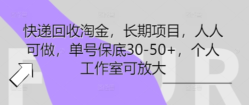 快递回收淘金，长期项目，人人可做，单号保底30-50+，个人工作室可放大-云启轻创
