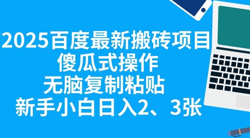 2025百度最新搬砖项目，傻瓜式操作，无脑复制粘贴，新手小白日入2张-云启轻创