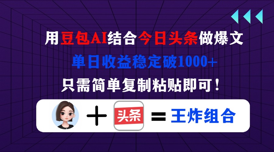 （14334期）用豆包结合今日头条做爆文，单日收益稳定破1000+，只需简单复制粘贴即可！-云启轻创