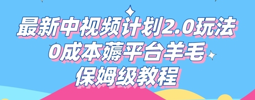 最新中视频计划2.0玩法，0成本薅平台羊毛，保姆级教程-云启轻创
