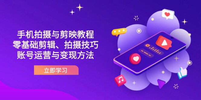 （14296期）抖音手机拍摄与剪映教程：零基础剪辑、拍摄技巧到账号运营与变现方法-云启轻创