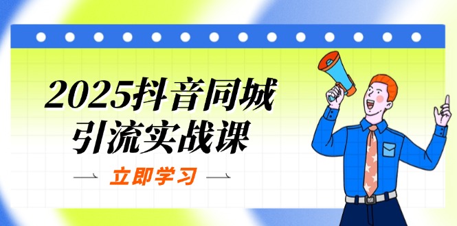 （14297期）2025抖音同城引流实战课：单店模型+团购爆款逻辑，快速提升POI热度分-云启轻创