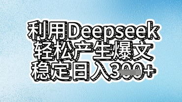 利用deepseek轻松产出爆文，稳定日入3张-云启轻创
